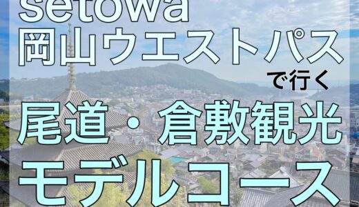 【setowa】岡山ウエストパスで行く尾道・倉敷観光モデルコース【動画あり】