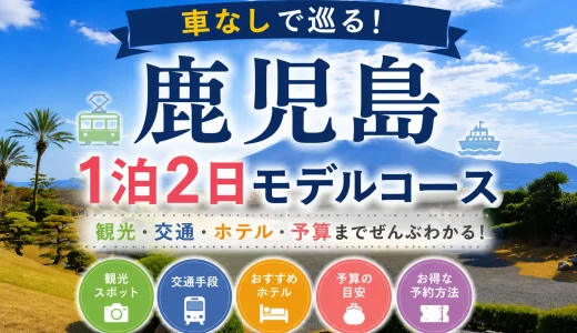 【1泊2日】鹿児島観光モデルコース｜車なしで市内と桜島を巡るプラン！ホテル・予算・お得な予約方法も紹介！